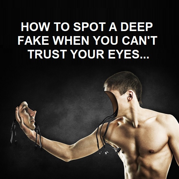 How to Spot a Deep Fake When You Can't Trust Your Eyes